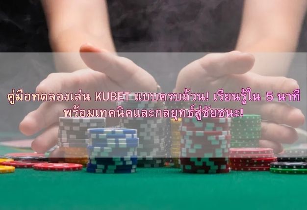 คู่มือทดลองเล่น KUBET แบบครบถ้วน! เรียนรู้ใน 5 นาที พร้อมเทคนิคและกลยุทธ์สู่ชัยชนะ!