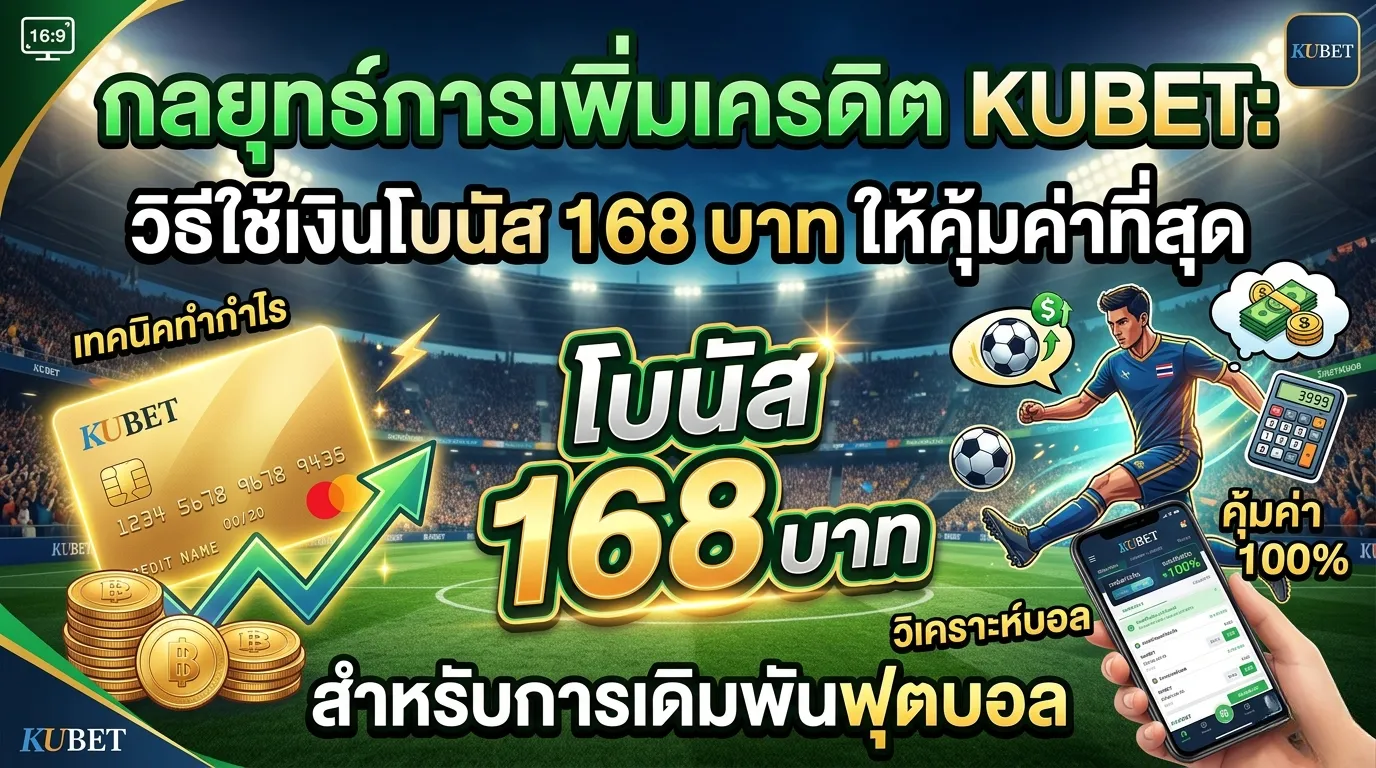 กลยุทธ์การเพิ่มเครดิต KUBET: วิธีใช้เงินโบนัส 168 บาท ให้คุ้มค่าที่สุดสำหรับการเดิมพันฟุตบอล