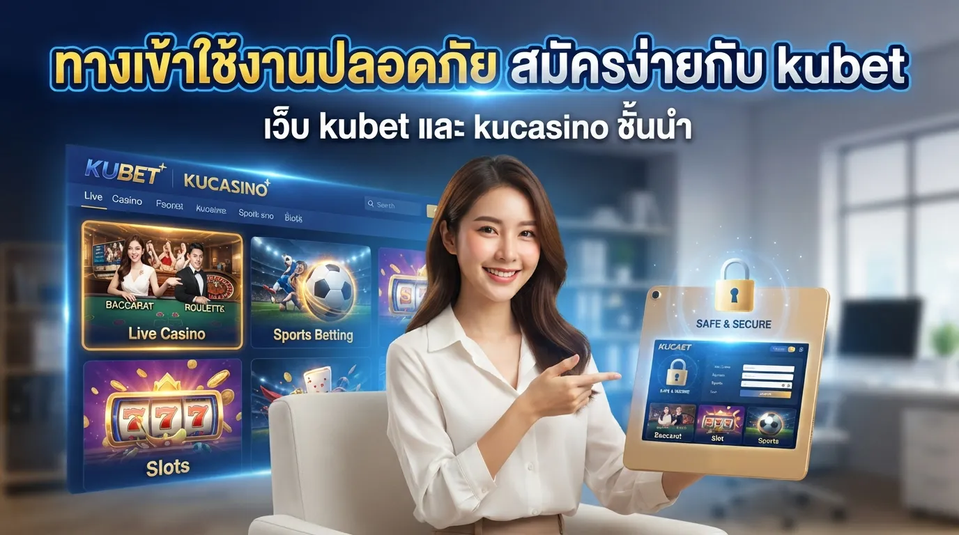 ทางเข้าใช้งานปลอดภัย สมัครง่ายกับ kubet เว็บ kubet และ kucasino ชั้นนำ